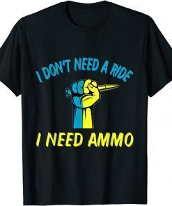 I don't need a ride, I need ammo Ukraine Flag T-Shirt