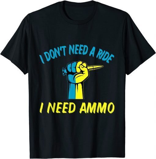 I don't need a ride, I need ammo Ukraine Flag T-Shirt
