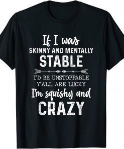 If I Was Skinny And Mentally Stable T-Shirt