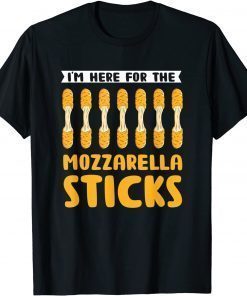 I'm Here For The Mozzarella Sticks Funny Food Pun Tee Shirt