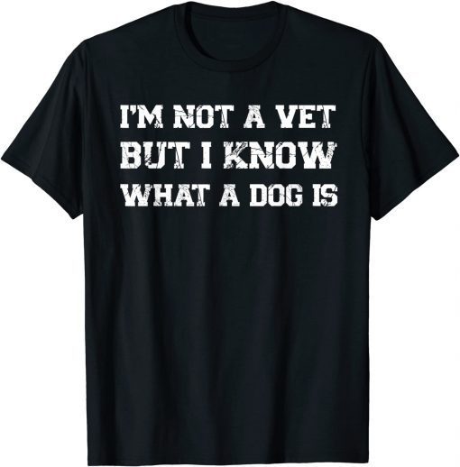 I'm Not A Vet But I Know What Dog Is T-Shirt