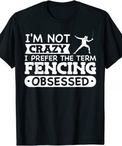 I'm Not Crazy I Prefer The Term Fencing Obsessed T-Shirt