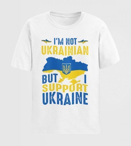 I'm Not Ukrainian But I Support Ukraine T-Shirt