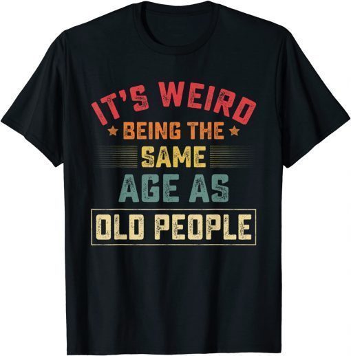 It's Weird Being The Same Age As Old People Vintage T-Shirt