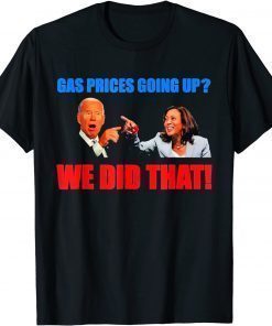 Joe Biden Meme We Did That Gas Pump Gas Prices Going Up T-Shirt