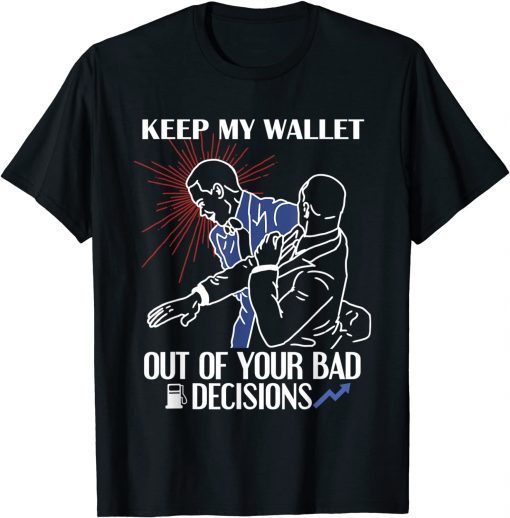 Keep My Wallet Out Of Your Bad Decisions - Gas Prices T-Shirt