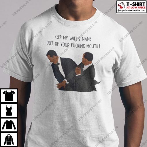 Keep My Wife’S Name Out Of Your Fucking Mouth Will Smith Shirt