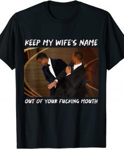 Keep My Wife’S Name Out Of Your Fucking Mouth Will Smith Slapped Chris Rock At 2022 Oscars Tee Shirt