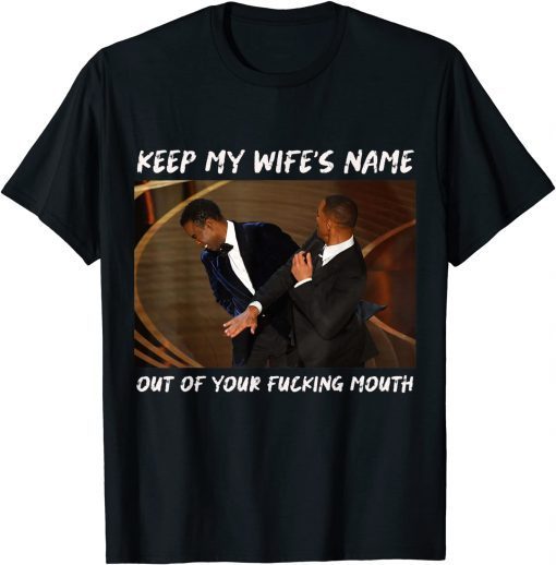 Keep My Wife’S Name Out Of Your Fucking Mouth Will Smith Slapped Chris Rock At 2022 Oscars Tee Shirt