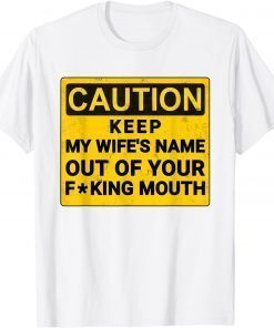 Keep My Wife's Name Out Of Your Mouth T-Shirt