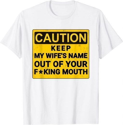 Keep My Wife's Name Out Of Your Mouth T-Shirt