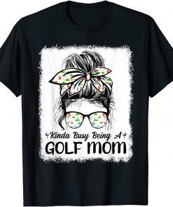 Kinda Busy Being A Golf Mom Messy Bun Golfers Mother's Day T-Shirt