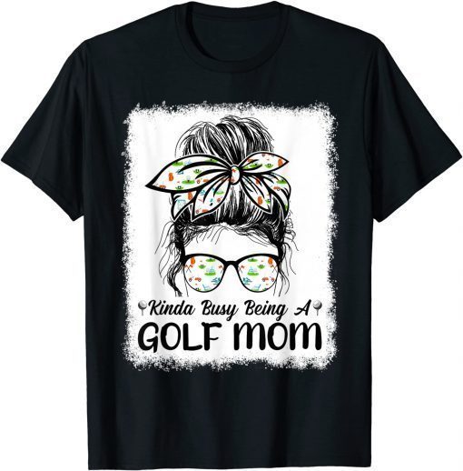 Kinda Busy Being A Golf Mom Messy Bun Golfers Mother's Day T-Shirt