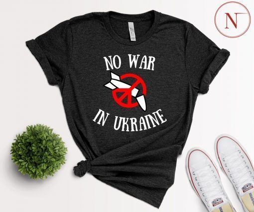 No War In Ukraine Stop War In Ukraine Shirt