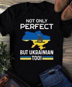 Not Only Perfect But Ukrainian Too Stand With Ukraine Support Ukraine Shirt