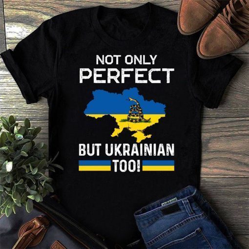 Not Only Perfect But Ukrainian Too Stand With Ukraine Support Ukraine Shirt