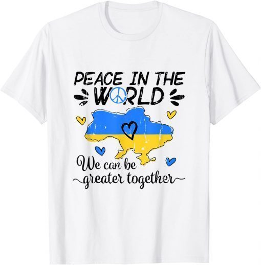 Peace In The World We Can Be Grearer Together With Ukraine T-Shirt