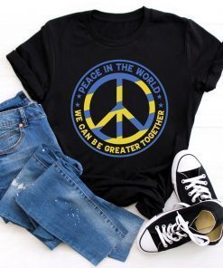 Peace in the World We Can Be Greater Together Ukrainian Flag Shirt