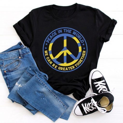 Peace in the World We Can Be Greater Together Ukrainian Flag Shirt