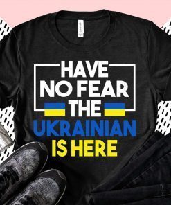 Support Ukraine Flag Have No Fear The Ukrainian Is Here Shirt