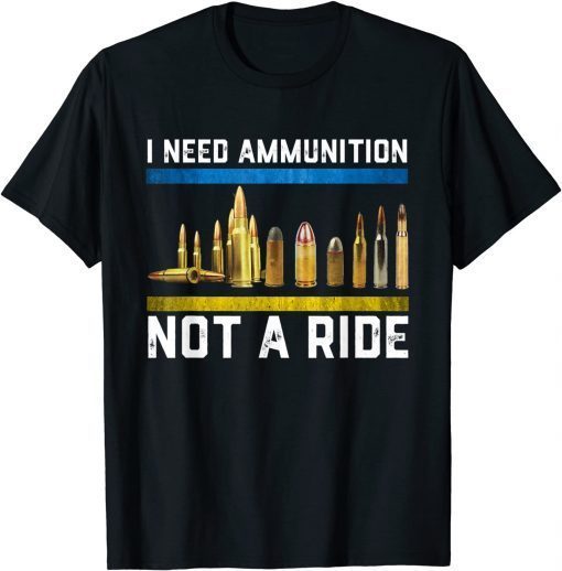 Support Ukraine I Need Ammunition Not A Ride T-Shirt