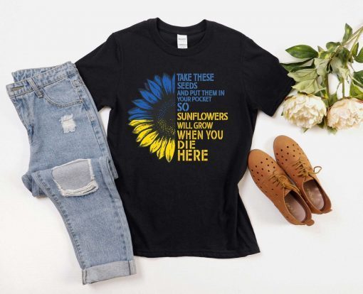 Take These Seeds and Put Them in Your Pockets So At Least Sunflowers Will Grow Shirt