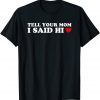 Tell Your Mom I Said Hi, Heart T-Shirt