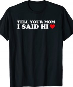 Tell Your Mom I Said Hi, Heart T-Shirt