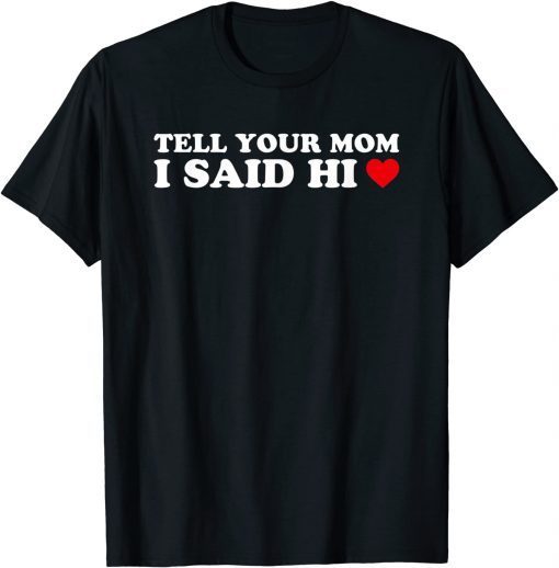 Tell Your Mom I Said Hi, Heart T-Shirt