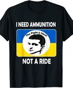 Stop Russian The fight Is Here I Need Ammunition Not A Ride Volodymyr Zelensky T-Shirt