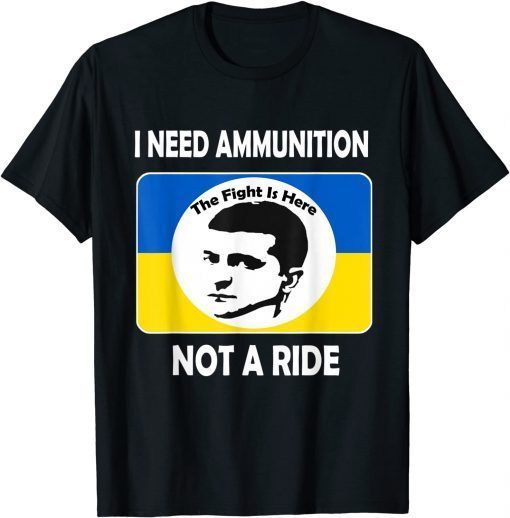 Stop Russian The fight Is Here I Need Ammunition Not A Ride Volodymyr Zelensky T-Shirt