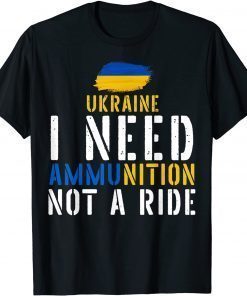 Ukraine I Need Ammunition Not A Ride T-Shirt