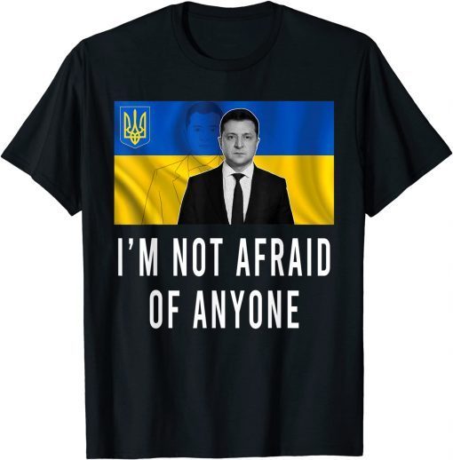 Volodymyr Zelensky I’m Not Afraid Of Anyone Ukraine T-Shirt