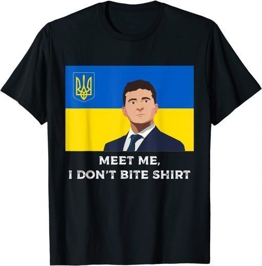 Volodymyr Zelensky Meet me, I Don't Bite Ukraine T-Shirt