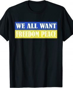 We All Want Freedom Peace Ukrainian Flag No War In Ukraine T-Shirt