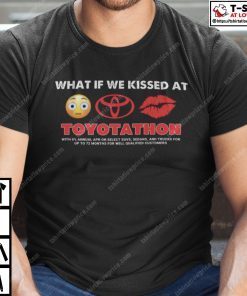 What If We Kissed At Toyotathon Shirt