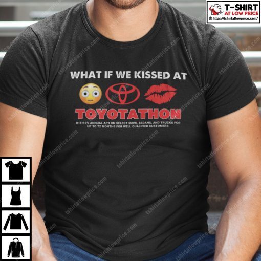 What If We Kissed At Toyotathon Shirt