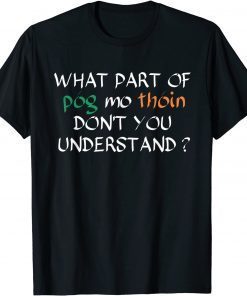 What Part Of Póg Mo Thóin Don't You Understand Irish T-Shirt