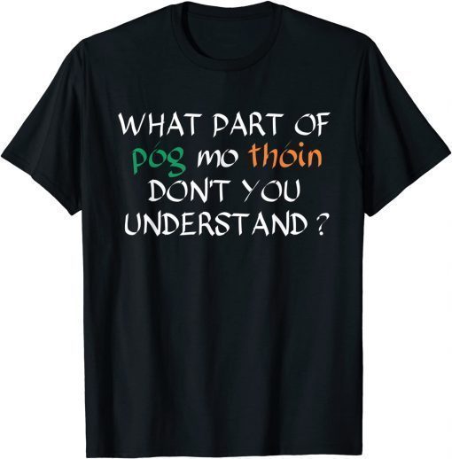 What Part Of Póg Mo Thóin Don't You Understand Irish T-Shirt