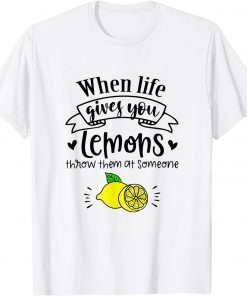 When Life Gives You Lemons Throw Them At Someone T-Shirt