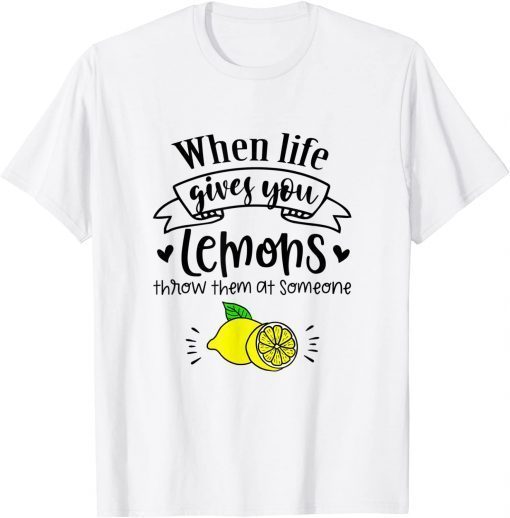 When Life Gives You Lemons Throw Them At Someone T-Shirt