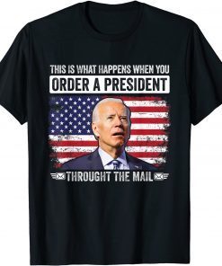 When You Order A President Through The Mail Anti-Biden T-Shirt