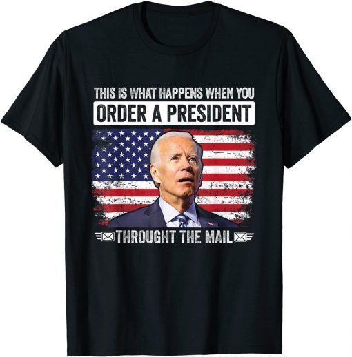 When You Order A President Through The Mail Anti-Biden T-Shirt