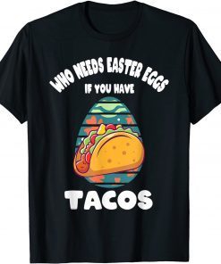 Who Needs Easter Eggs If You Have Tacos Easter Day T-Shirt