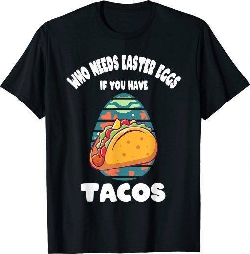 Who Needs Easter Eggs If You Have Tacos Easter Day T-Shirt