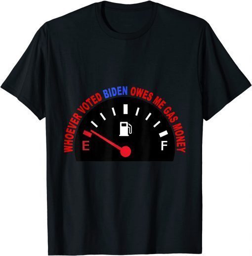 Whoever Voted Biden Owes Me Gas Money Gas Prices Gas Pump T-Shirt