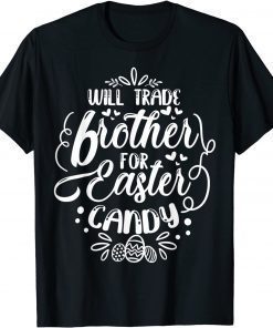 Will Trade Brother For Easter Candy Easter Egg Hunt Lover T-Shirt