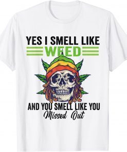 Yes I Smell Like Weed You Smell Like You Missed Out Skull T-Shirt