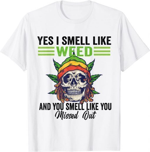 Yes I Smell Like Weed You Smell Like You Missed Out Skull T-Shirt