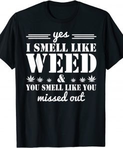 Yes I Smell Like Weed You Smell Like You Missed Out T-Shirt